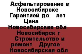 Асфальтирование в Новосибирске — Гарантией до 8 лет › Цена ­ 260 - Новосибирская обл., Новосибирск г. Строительство и ремонт » Другое   . Новосибирская обл.,Новосибирск г.